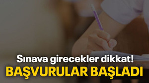 Sınava girecekler dikkat! Başvurular başladı