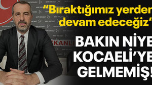 “Bıraktığımız yerden devam edeceğiz” Bakın niye Kocaeli’ye gelmemiş!