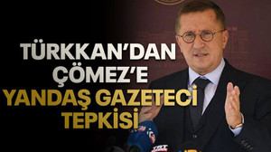 Türkkan’dan Çömez’e yandaş gazeteci tepkisi