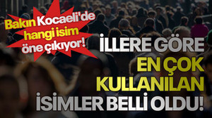 İllere göre en çok kullanılan isimler belli oldu! Bakın Kocaeli'de hangi isim öne çıkıyor!