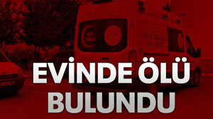 Evinde ölü bulundu