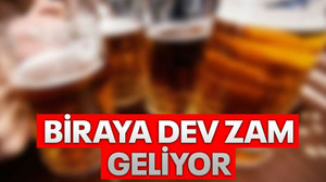 Biraya dev zam geliyor