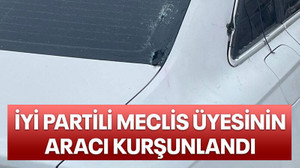 İYİ Partili meclis üyesinin aracı kurşunlandı