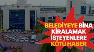 Belediyeye bina kiralamak isteyenlere kötü haber