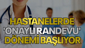 Hastanelerde 'Onaylı Randevu' dönemi başlıyor