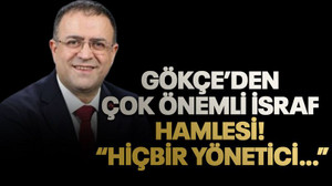 Gökçe’den çok önemli israf hamlesi! “Hiçbir yönetici…”
