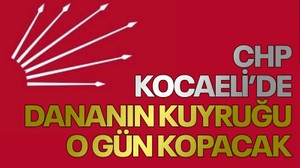 CHP Kocaeli’de dananın kuyruğu o gün kopacak
