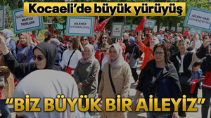 Kocaeli’de büyük yürüyüş “Biz büyük bir aileyiz”