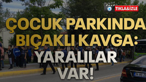 Çocuk parkında bıçaklı kavga: 2 yaralı