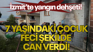 İzmit'te yangın dehşeti: 7 yaşındaki çocuk feci şekilde can verdi!