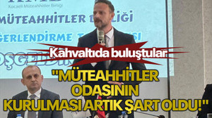 Kahvaltıda buluştular, "Müteahhitler odasının kurulması artık şart oldu!"