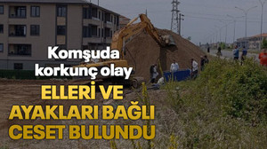 Komşuda korkunç olay: Elleri ve ayakları bağlı ceset bulundu