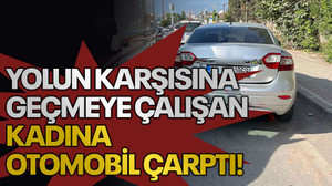 Yolun karşısına geçmeye çalışan kadına otomobil çarptı!