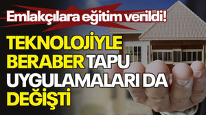 Teknolojiyle beraber tapu uygulamaları da değişti, emlakçılara eğitim verildi!