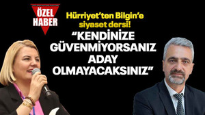 Hürriyet’ten Bilgin’e siyaset dersi! “Kendinize güvenmiyorsanız aday olmayacaksınız”