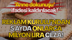 Reklam Kurulu'ndan 5 ayda onlarca milyon lira ceza! 'Anne dokunuşu' ifadesi kaldırılacak!