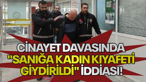 Cinayet davasında "sanığa kadın kıyafeti giydirildi" iddiası!
