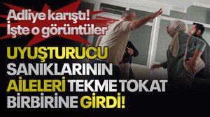 Adliye karıştı! Uyuşturucu sanıklarının aileleri tekme tokat birbirine girdi!