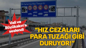 Vali ve Büyükakın’a seslendi “Hız cezaları para tuzağı gibi duruyor!”