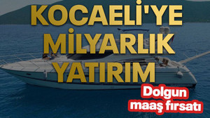 Kocaeli'ye milyarlık yatırım
