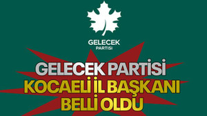 Gelecek Partisi Kocaeli İl Başkanı belli oldu