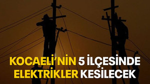 Kocaeli’nin 5 ilçesinde elektrikler kesilecek