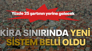 Kira sınırında yeni sistem belli oldu. Yüzde 25 şartının yerine gelecek