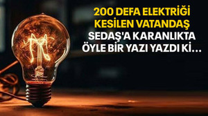 200 defa elektriği kesilen vatandaş SEDAŞ'a karanlıkta öyle bir yazı yazdı ki...