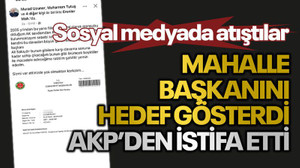 Sosyal medyada atıştılar Mahalle başkanını hedef gösterdi, AKP’den istifa etti