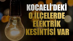 Kocaeli’deki o ilçelerde elektrik kesintisi var