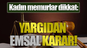 Kadın memurlar dikkat: Yargıdan emsal karar!