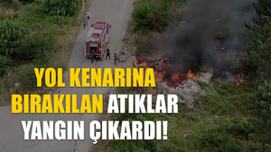 Yol kenarına bırakılan atıklar yangın çıkardı!