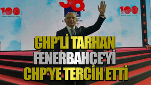 CHP'li Tarhan Fenerbahçe'yi CHP'ye tercih etti