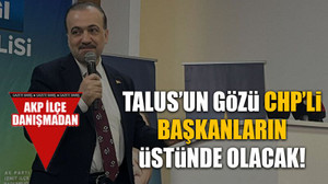 Talus’un gözü CHP’li başkanların üstünde olacak!