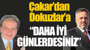 Çakar’dan Dokuzlar’a “Daha iyi günlerdesiniz”