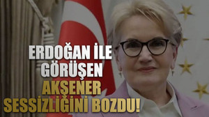 Erdoğan ile Görüşen Akşener Sessizliğini Bozdu!