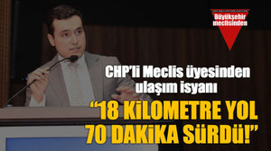 CHP’li Meclis üyesinden ulaşım isyanı “18 kilometre yol 70 dakika sürdü!”
