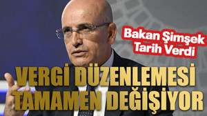 Vergi Düzenlemesi Tamamen Değişiyor: Bakan Şimşek Tarih Verdi