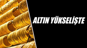 Altın yükselişte