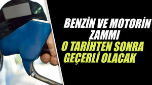 Benzin ve motorin zammı o tarihten sonra geçerli olacak