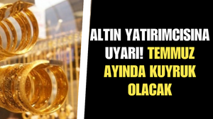 Altın yatırımcısına önemli uyarı! Temmuuz ayında kuyruk olucak