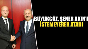 Büyükgöz, Şener Akın’ı istemeyerek atadı