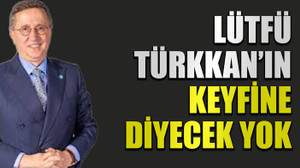 Lütfü Türkkan’ın keyfine diyecek yok