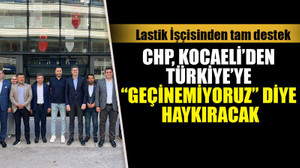 CHP, Kocaeli’den Türkiye’ye “Geçinemiyoruz” diye haykıracak