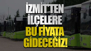 İzmit’ten ilçelere bu fiyata gideceğiz!