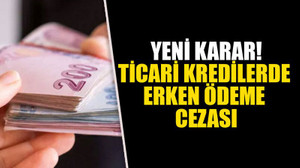 Yeni karar! Ticari kredilerde erken ödeme cezası