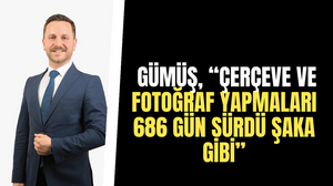 Gümüş, “Çerçeve ve fotoğraf yapmaları 686 gün sürdü. Şaka gibi!”