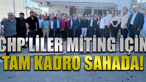 CHP'liler miting için tam kadro sahada