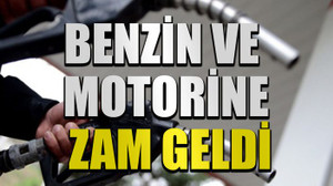 Benzin ve motorine zam geldi