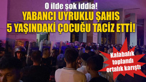 O ilde şok iddia! Yabancı uyruklu şahıs 5 yaşındaki çocuğu taciz etti! Kalabalık toplandı ortalık karıştı